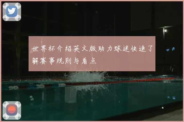 世界杯介绍英文版助力球迷快速了解赛事规则与看点