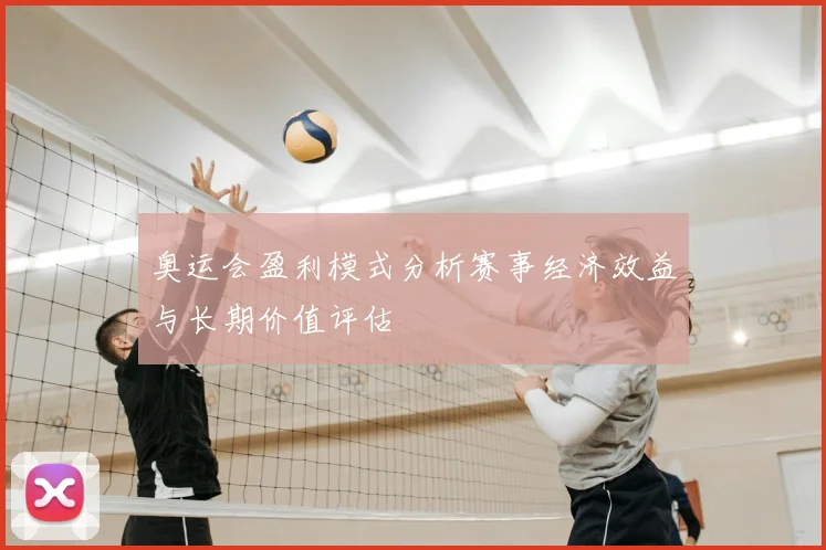 奥运会盈利模式分析赛事经济效益与长期价值评估